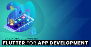 Top benefits of choosing Flutter for App Development