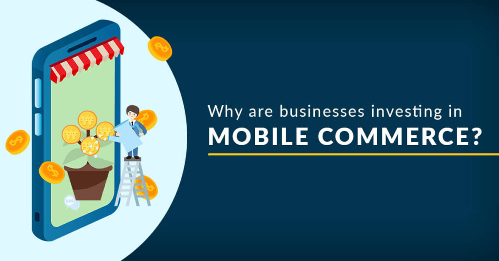 Why are businesses investing in mobile commerce