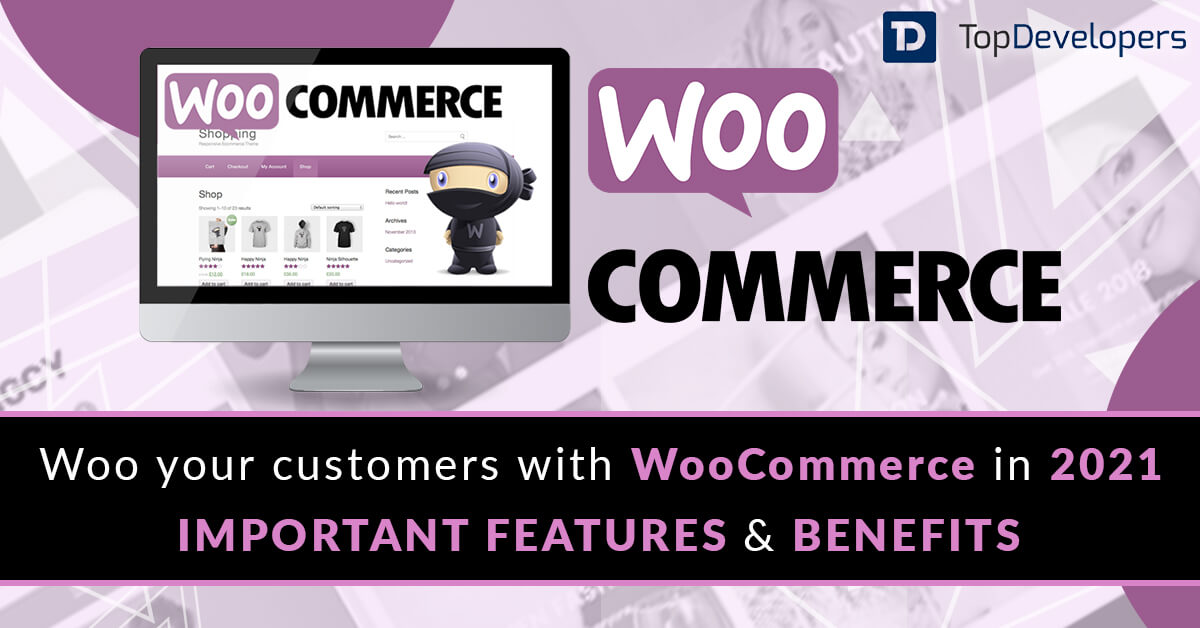 Woo your customers with WooCommerce in 2021- Important features and benefits