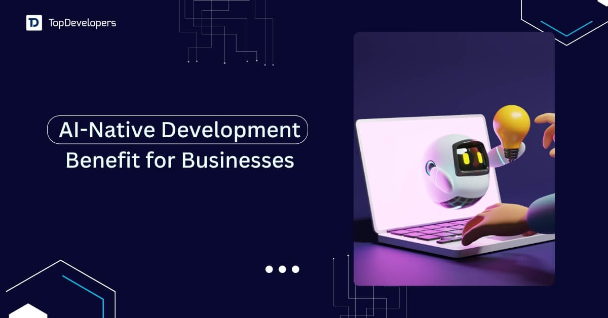 Benefits of AI Native Development for Businesses