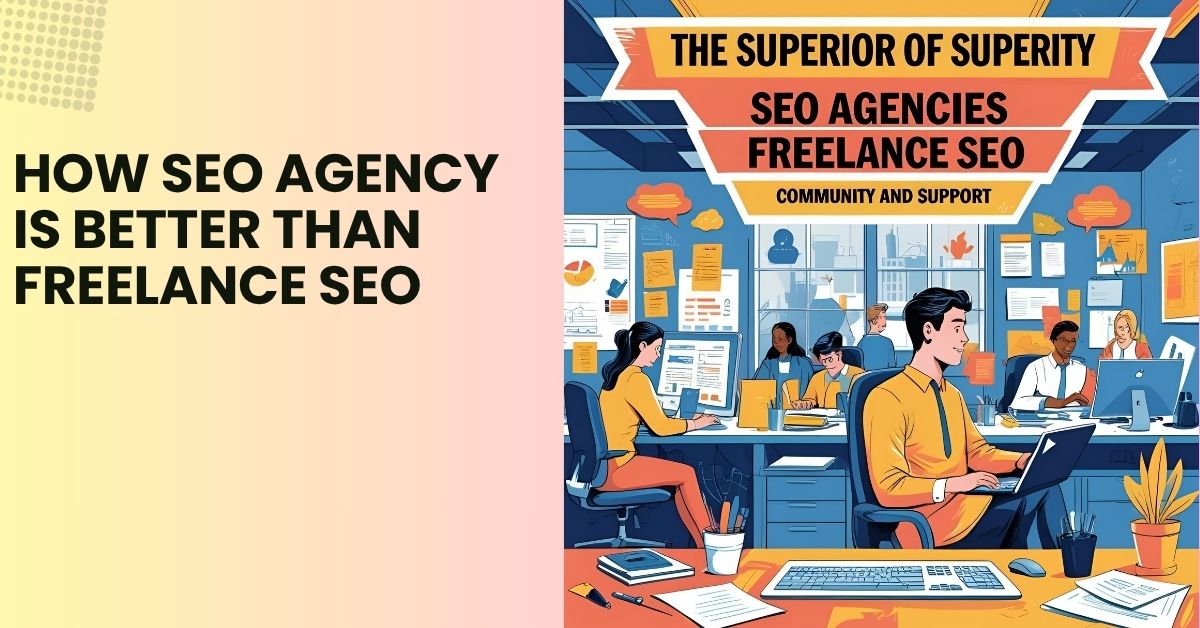 How SEO Agency is Better Than Freelance SEO