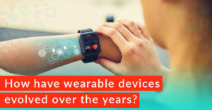 How have wearable devices evolved over the years