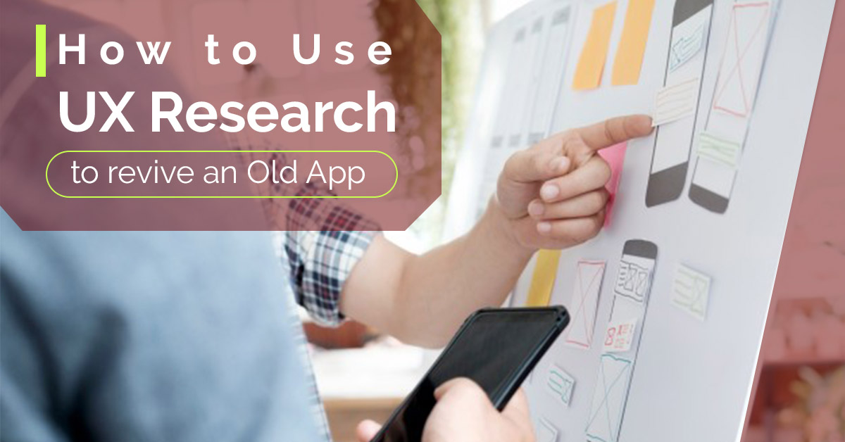 How to Use UX Research to Revive an Old App