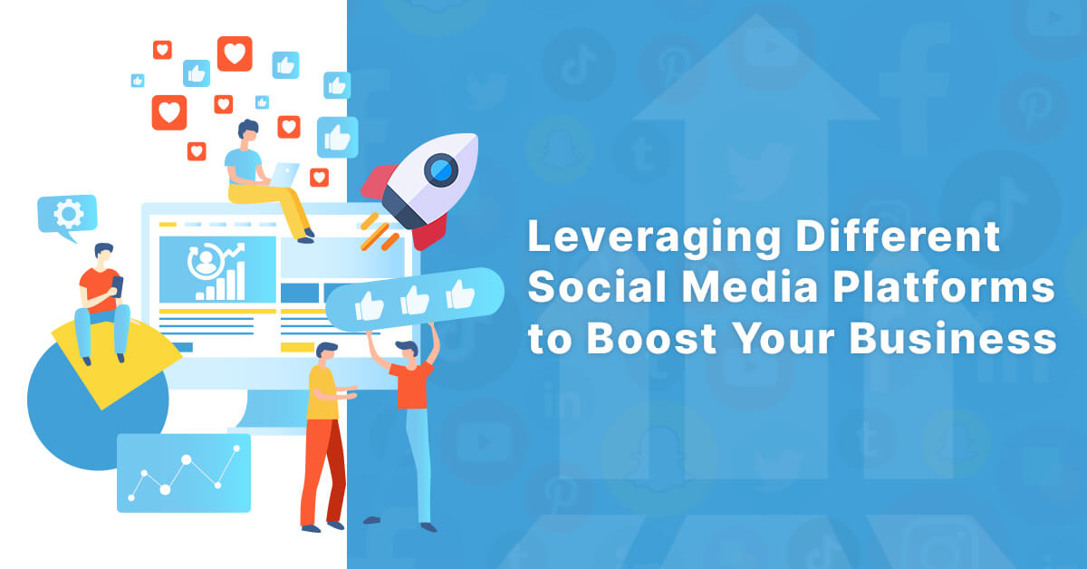 Leveraging Different Social Media Platforms to Boost Your Business