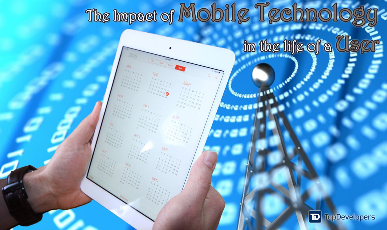 The Impact of Mobile Technology in the life of a User TopDevelopers.co