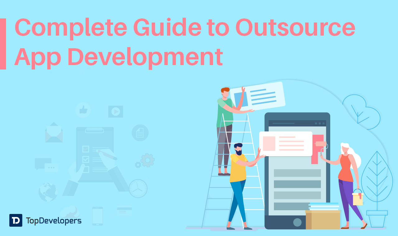 The Comprehensive Guide To Outsource App Development