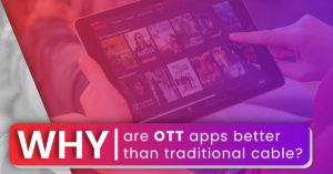 Why are OTT apps better than traditional cable