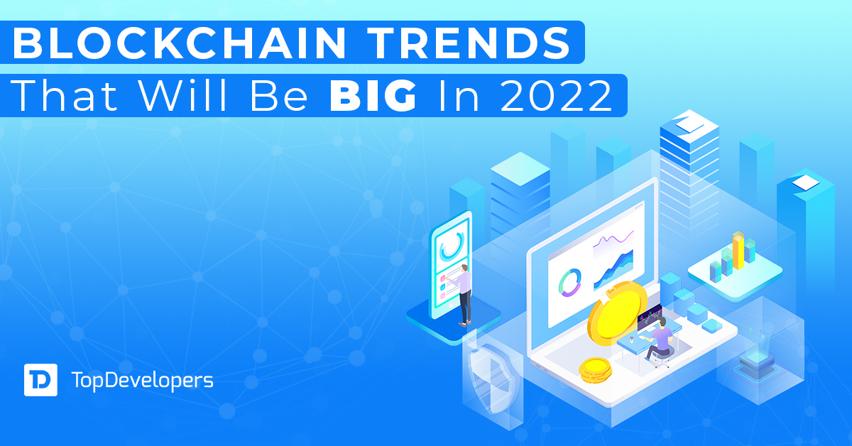 Blockchain Trends That Will Be ‘Big’ In 2022