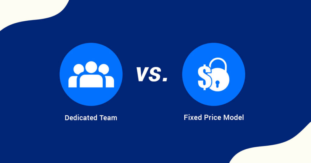 Dedicated team vs. Fixed Price Model