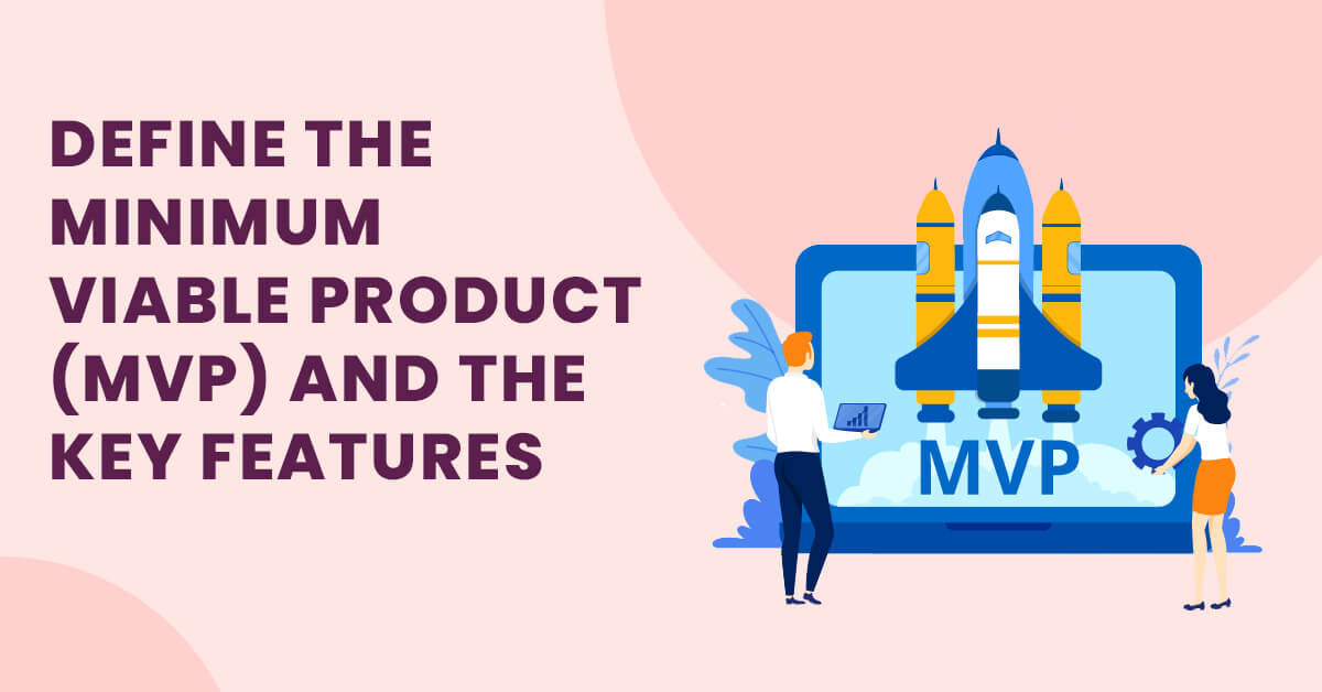 Define the Minimum Viable Product and the Key Features