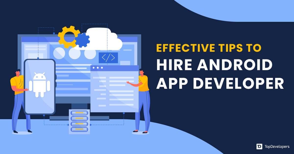 Effective Tips to Hire Android App Developer