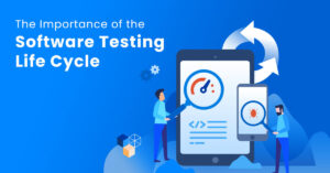 The Importance of the Software Testing Life Cycle