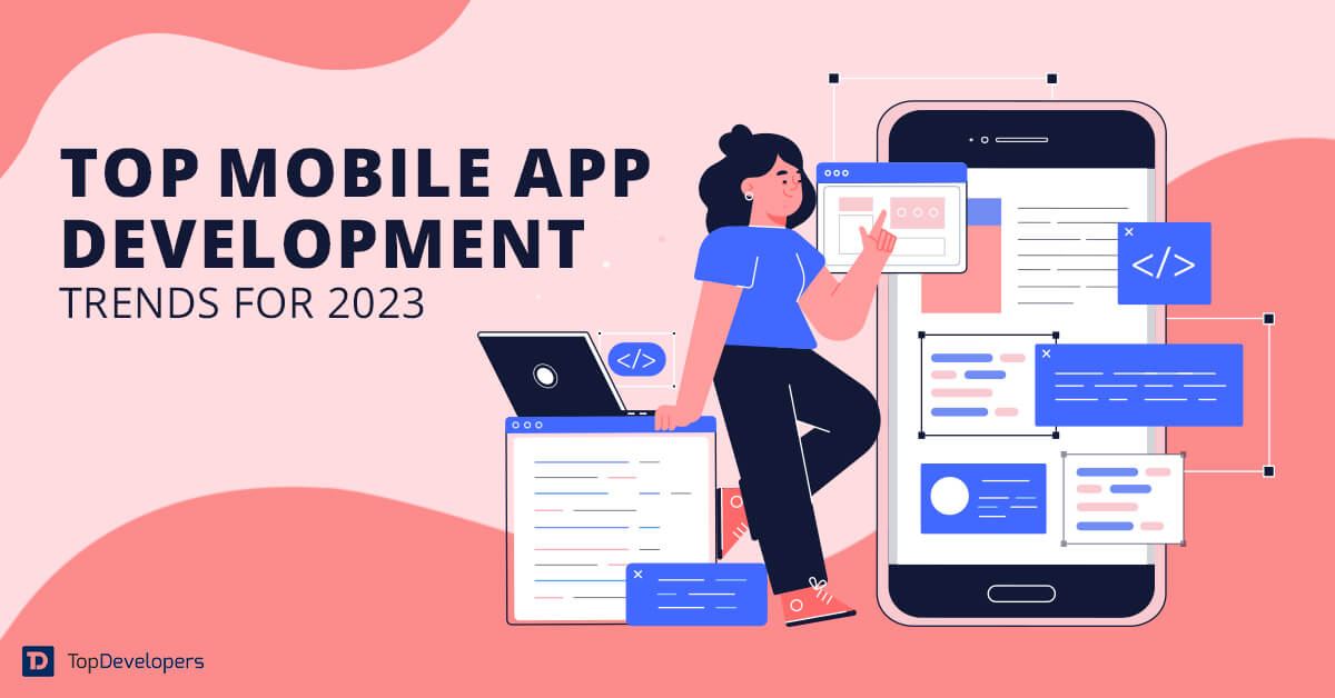 Top Mobile App Development Trends for 2023 - TopDevelopers.co