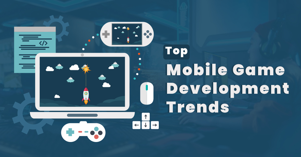 Top Mobile Game Development Trends
